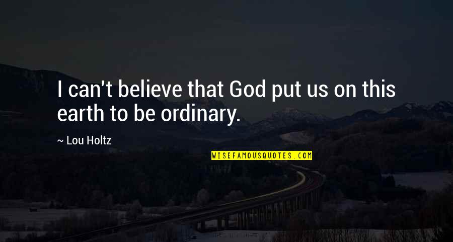 Believe On God Quotes By Lou Holtz: I can't believe that God put us on