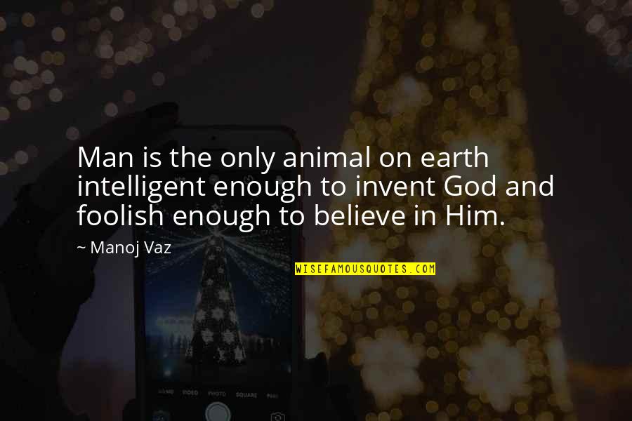 Believe On God Quotes By Manoj Vaz: Man is the only animal on earth intelligent