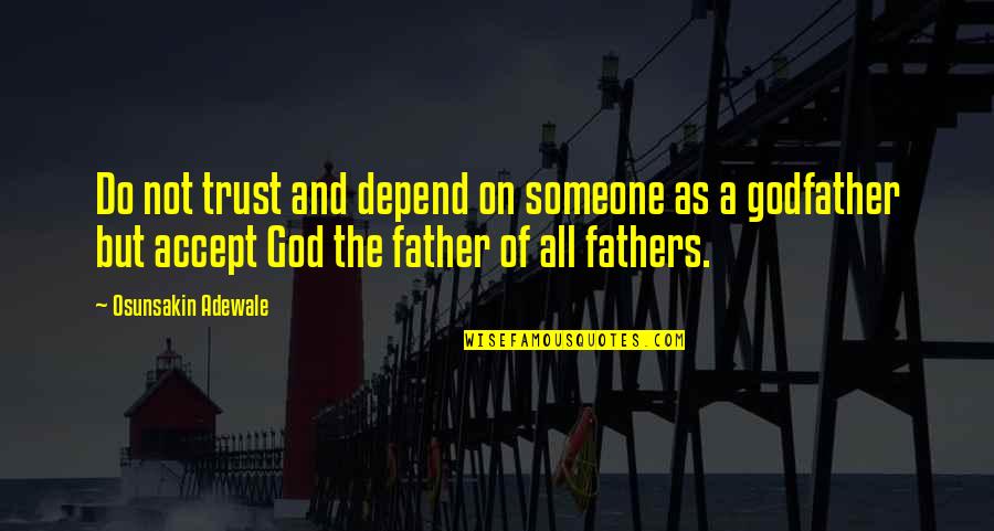 Believe On God Quotes By Osunsakin Adewale: Do not trust and depend on someone as