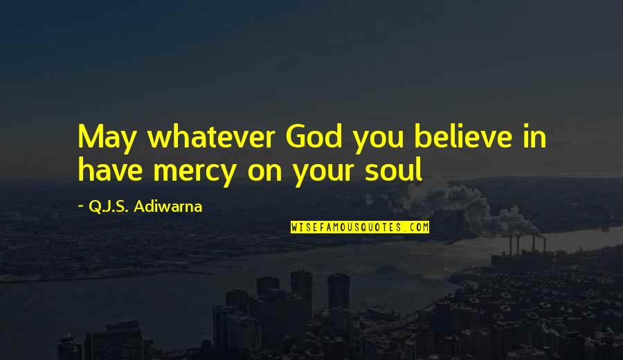 Believe On God Quotes By Q.J.S. Adiwarna: May whatever God you believe in have mercy