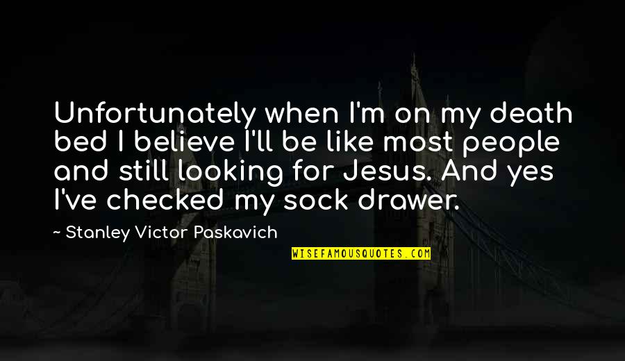 Believe On God Quotes By Stanley Victor Paskavich: Unfortunately when I'm on my death bed I