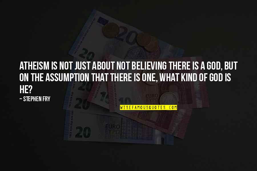 Believe On God Quotes By Stephen Fry: Atheism is not just about not believing there