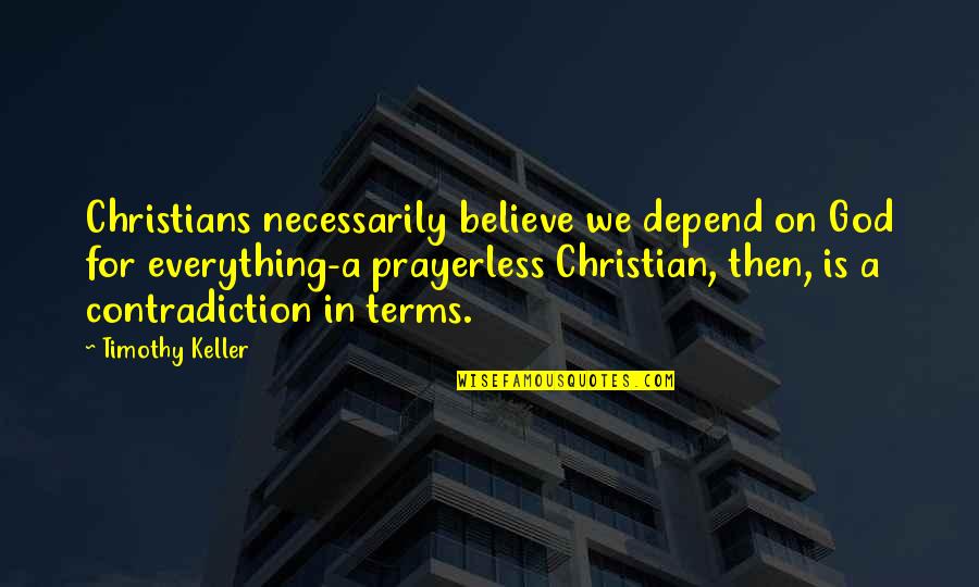 Believe On God Quotes By Timothy Keller: Christians necessarily believe we depend on God for