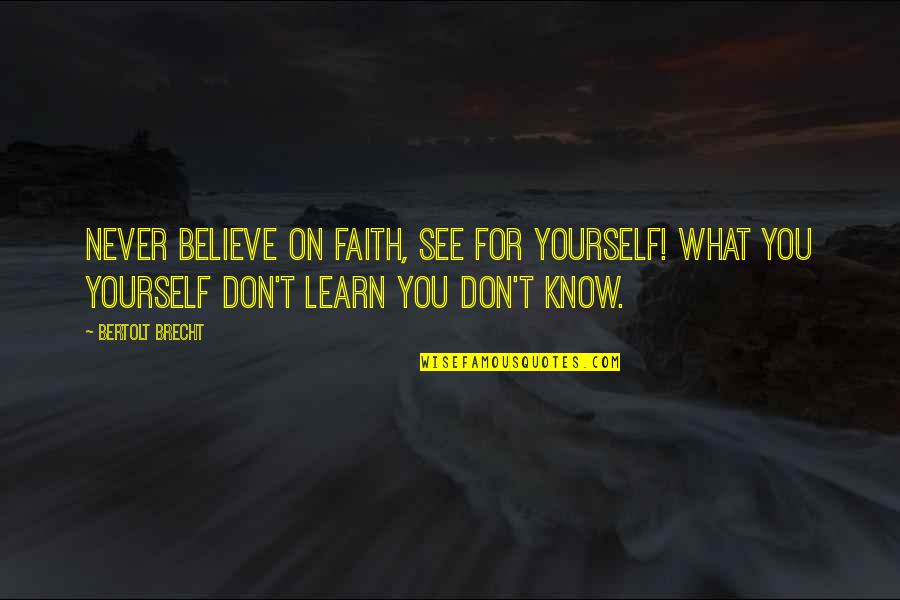Believe On You Quotes By Bertolt Brecht: Never believe on faith, see for yourself! What