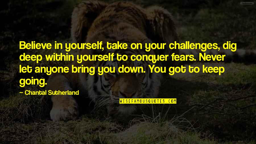 Believe On You Quotes By Chantal Sutherland: Believe in yourself, take on your challenges, dig