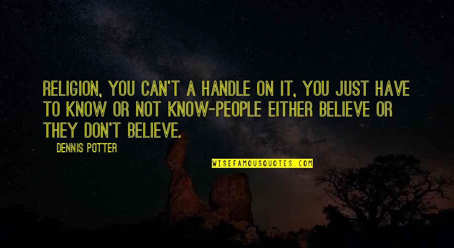 Believe On You Quotes By Dennis Potter: Religion, you can't a handle on it, you