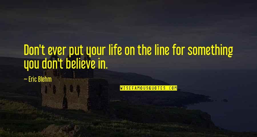 Believe On You Quotes By Eric Blehm: Don't ever put your life on the line