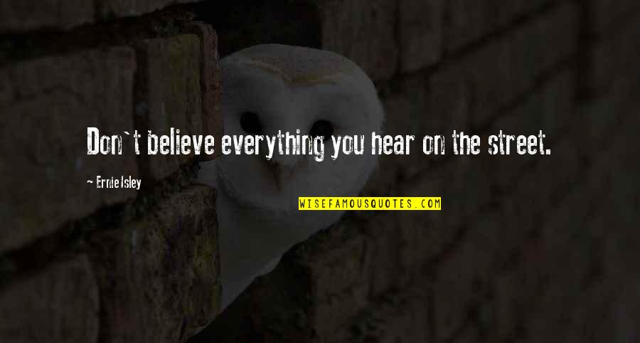 Believe On You Quotes By Ernie Isley: Don't believe everything you hear on the street.