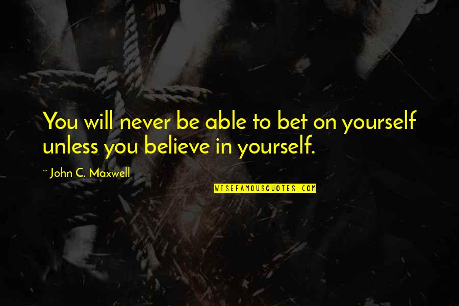 Believe On You Quotes By John C. Maxwell: You will never be able to bet on