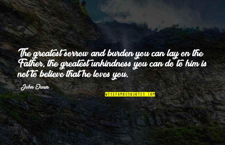 Believe On You Quotes By John Owen: The greatest sorrow and burden you can lay