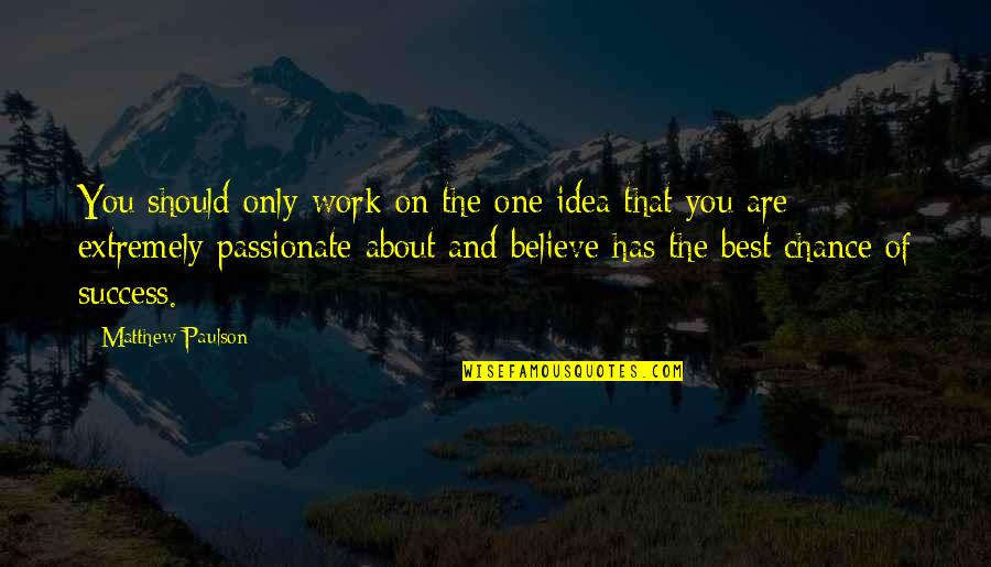 Believe On You Quotes By Matthew Paulson: You should only work on the one idea