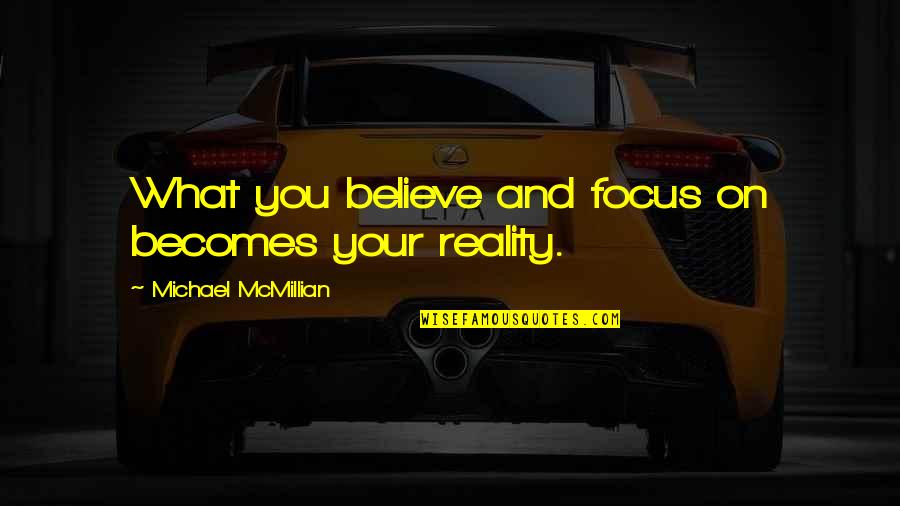 Believe On You Quotes By Michael McMillian: What you believe and focus on becomes your