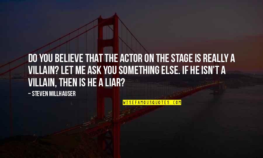 Believe On You Quotes By Steven Millhauser: Do you believe that the actor on the