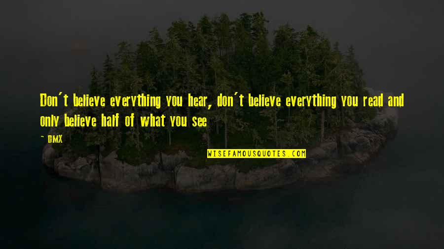 Believe Only Half Of What You See Quotes By DMX: Don't believe everything you hear, don't believe everything