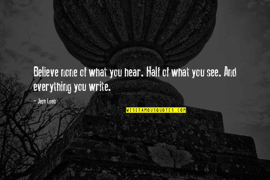 Believe Only Half Of What You See Quotes By Jeph Loeb: Believe none of what you hear. Half of