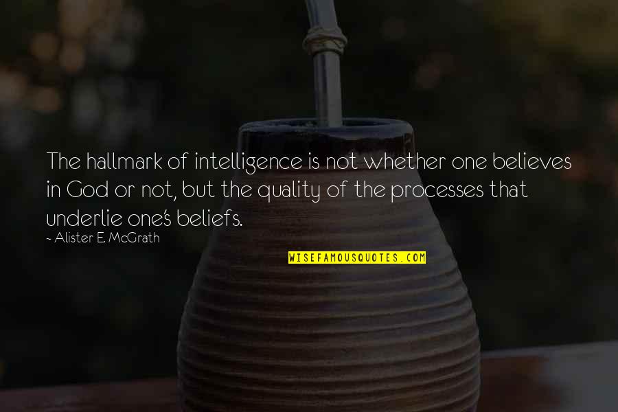 Believe Or Not Quotes By Alister E. McGrath: The hallmark of intelligence is not whether one