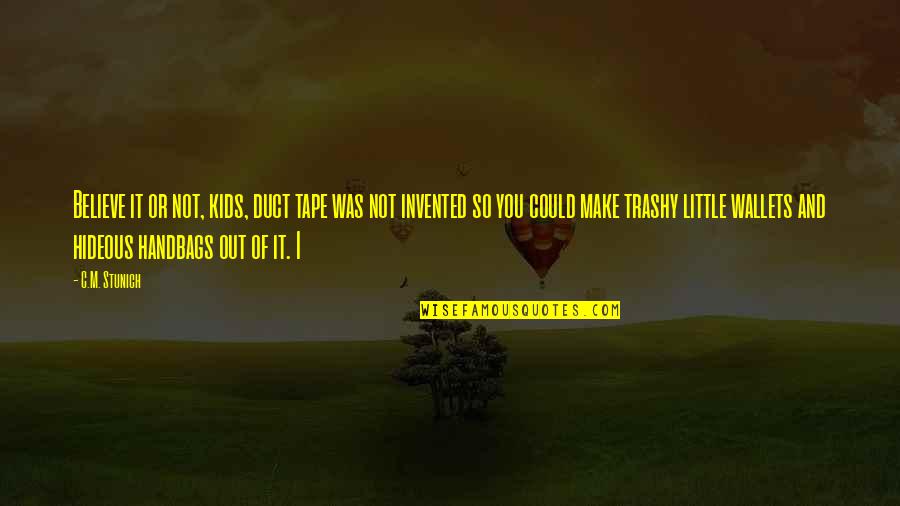 Believe Or Not Quotes By C.M. Stunich: Believe it or not, kids, duct tape was Believe Or Not Quotes By C.M. Stunich: Believe it or not, kids, duct tape was
