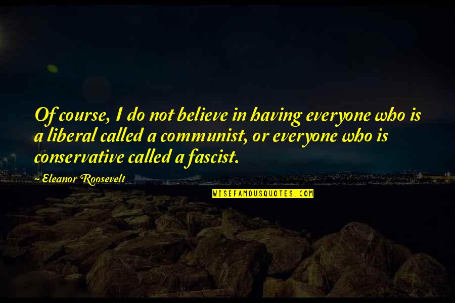 Believe Or Not Quotes By Eleanor Roosevelt: Of course, I do not believe in having