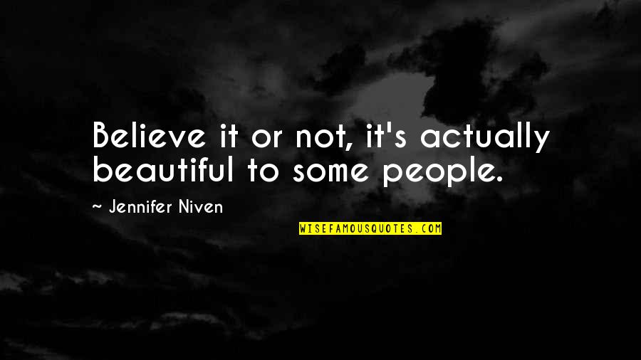Believe Or Not Quotes By Jennifer Niven: Believe it or not, it's actually beautiful to Believe Or Not Quotes By Jennifer Niven: Believe it or not, it's actually beautiful to