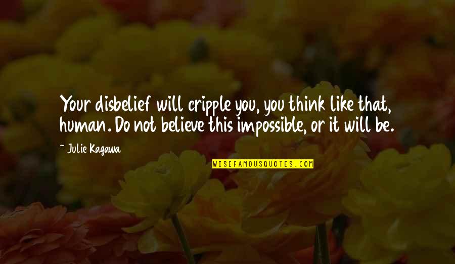Believe Or Not Quotes By Julie Kagawa: Your disbelief will cripple you, you think like Believe Or Not Quotes By Julie Kagawa: Your disbelief will cripple you, you think like