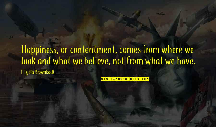 Believe Or Not Quotes By Lydia Brownback: Happiness, or contentment, comes from where we look