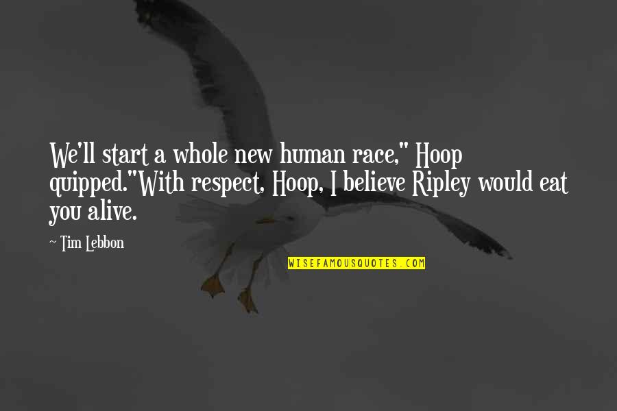 Believe Or Not Ripley Quotes By Tim Lebbon: We'll start a whole new human race," Hoop Believe Or Not Ripley Quotes By Tim Lebbon: We'll start a whole new human race," Hoop