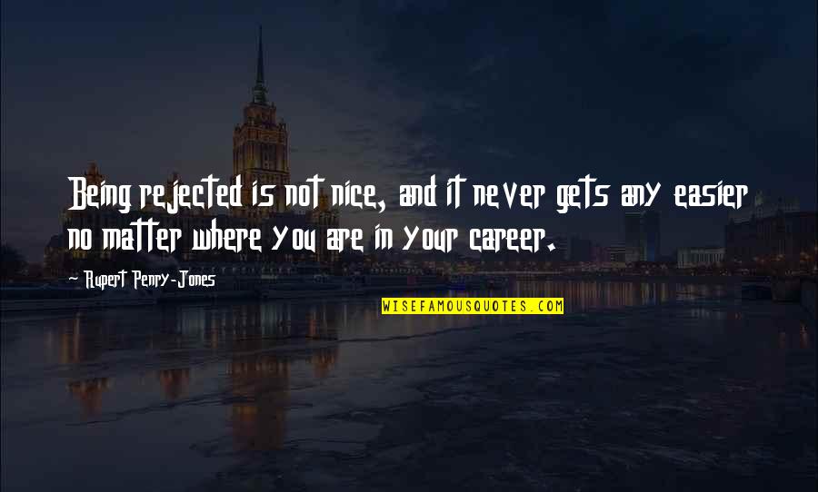Believe Orianthi Album Quotes By Rupert Penry-Jones: Being rejected is not nice, and it never Believe Orianthi Album Quotes By Rupert Penry-Jones: Being rejected is not nice, and it never