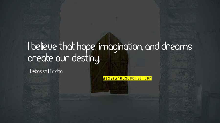 Believe Our Love Quotes By Debasish Mridha: I believe that hope, imagination, and dreams create