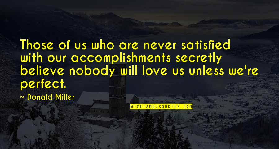 Believe Our Love Quotes By Donald Miller: Those of us who are never satisfied with