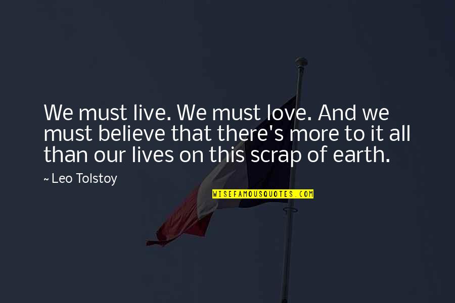 Believe Our Love Quotes By Leo Tolstoy: We must live. We must love. And we