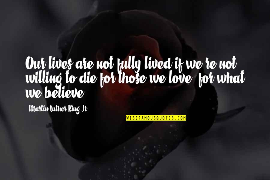 Believe Our Love Quotes By Martin Luther King Jr.: Our lives are not fully lived if we're