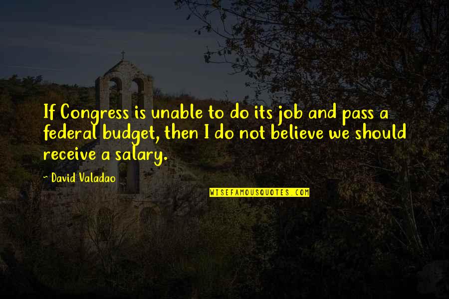 Believe Receive Quotes By David Valadao: If Congress is unable to do its job Believe Receive Quotes By David Valadao: If Congress is unable to do its job