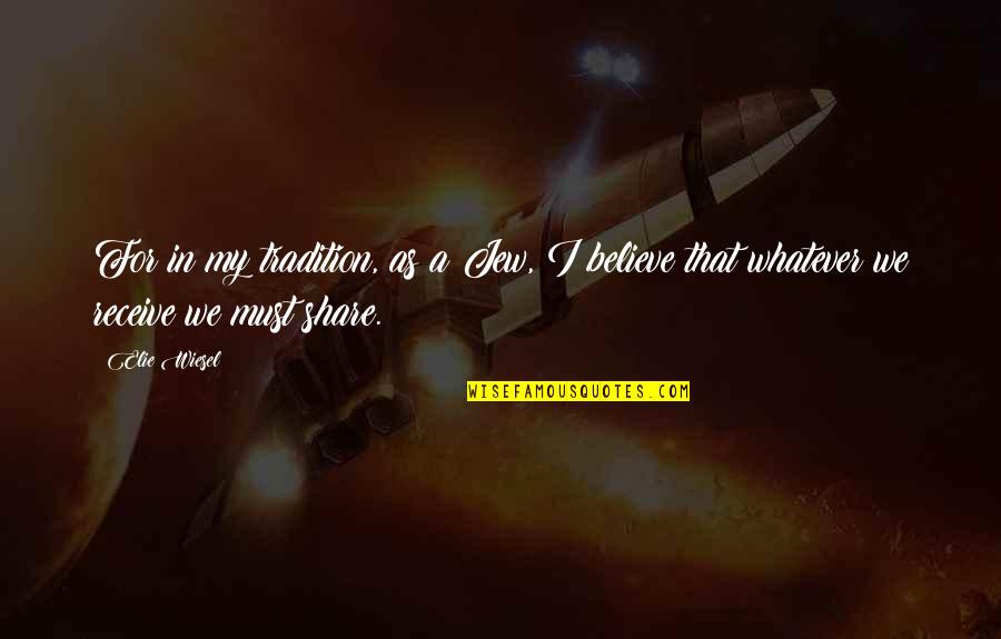 Believe Receive Quotes By Elie Wiesel: For in my tradition, as a Jew, I