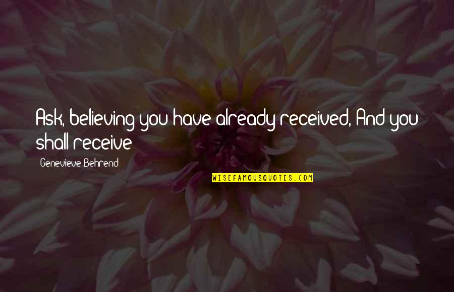 Believe Receive Quotes By Genevieve Behrend: Ask, believing you have already received, And you Believe Receive Quotes By Genevieve Behrend: Ask, believing you have already received, And you