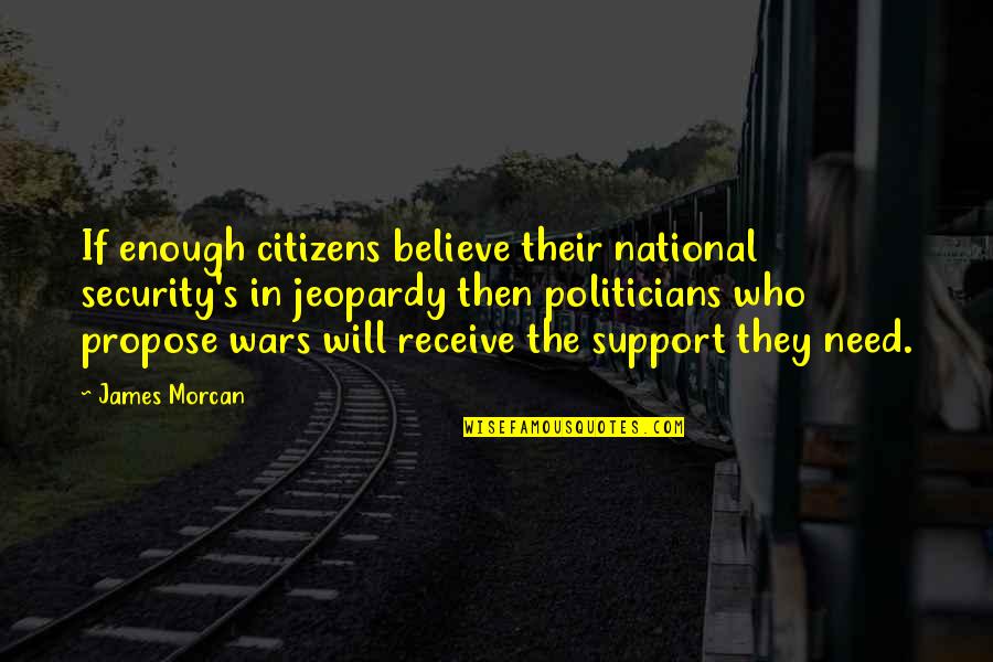 Believe Receive Quotes By James Morcan: If enough citizens believe their national security's in Believe Receive Quotes By James Morcan: If enough citizens believe their national security's in
