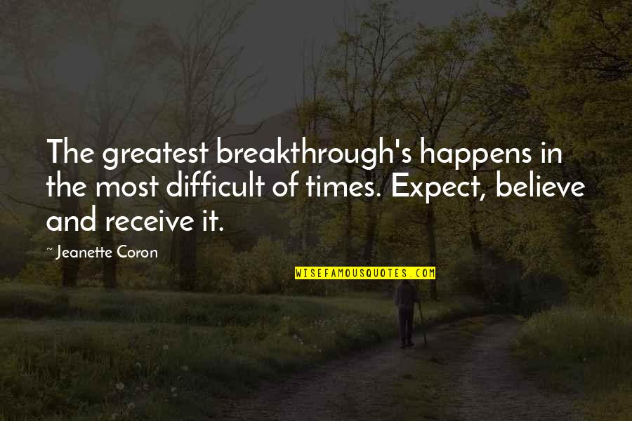 Believe Receive Quotes By Jeanette Coron: The greatest breakthrough's happens in the most difficult Believe Receive Quotes By Jeanette Coron: The greatest breakthrough's happens in the most difficult
