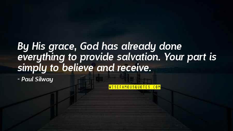 Believe Receive Quotes By Paul Silway: By His grace, God has already done everything Believe Receive Quotes By Paul Silway: By His grace, God has already done everything