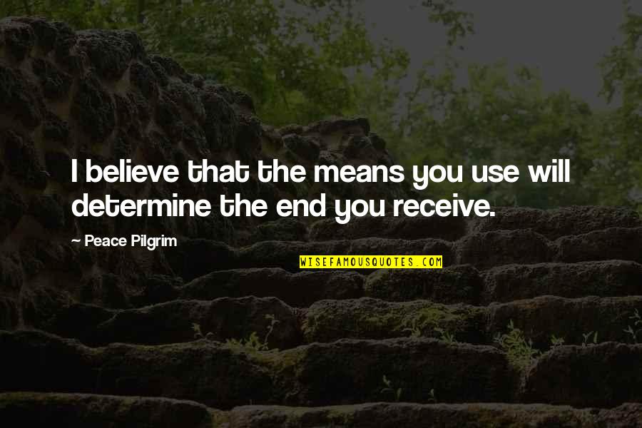 Believe Receive Quotes By Peace Pilgrim: I believe that the means you use will