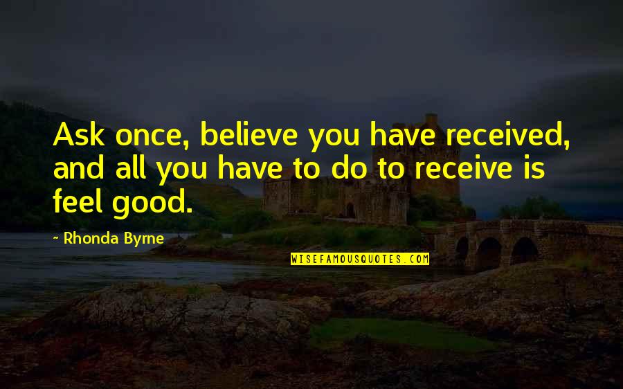 Believe Receive Quotes By Rhonda Byrne: Ask once, believe you have received, and all