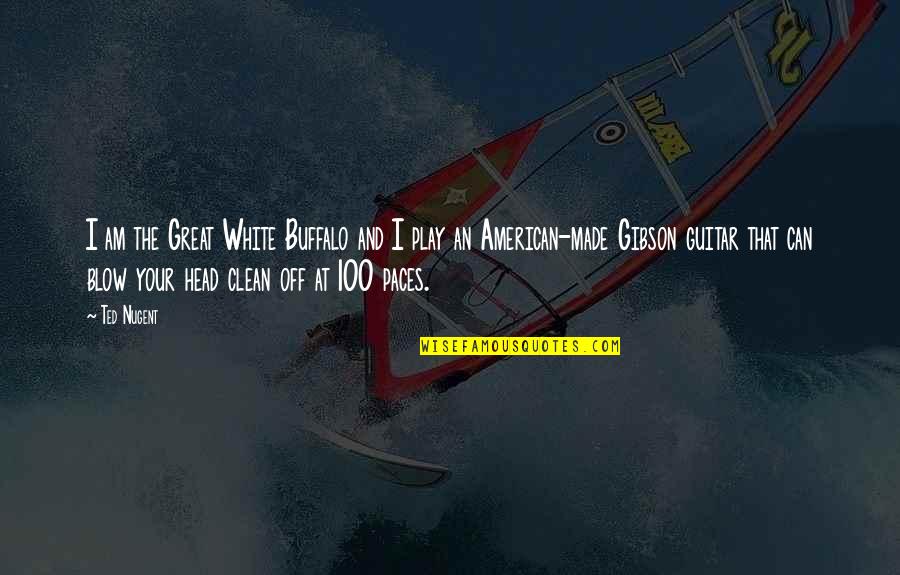 Believe Sayings And Quotes By Ted Nugent: I am the Great White Buffalo and I Believe Sayings And Quotes By Ted Nugent: I am the Great White Buffalo and I