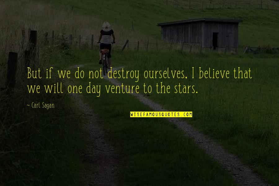 Believe Science Quotes By Carl Sagan: But if we do not destroy ourselves, I Believe Science Quotes By Carl Sagan: But if we do not destroy ourselves, I