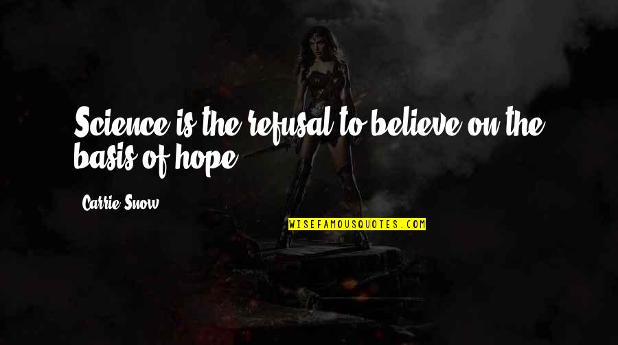 Believe Science Quotes By Carrie Snow: Science is the refusal to believe on the Believe Science Quotes By Carrie Snow: Science is the refusal to believe on the