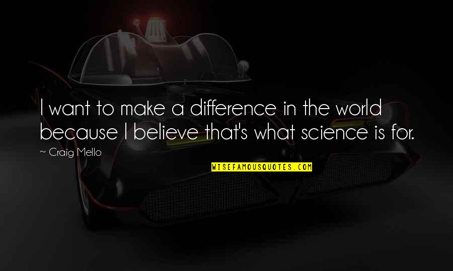 Believe Science Quotes By Craig Mello: I want to make a difference in the Believe Science Quotes By Craig Mello: I want to make a difference in the