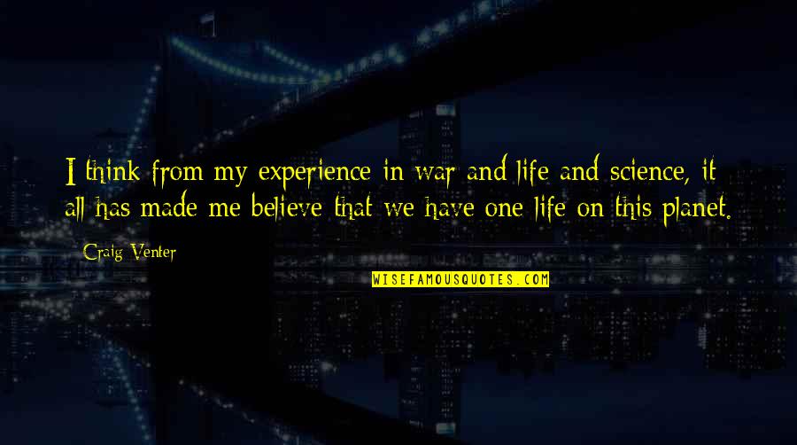Believe Science Quotes By Craig Venter: I think from my experience in war and Believe Science Quotes By Craig Venter: I think from my experience in war and
