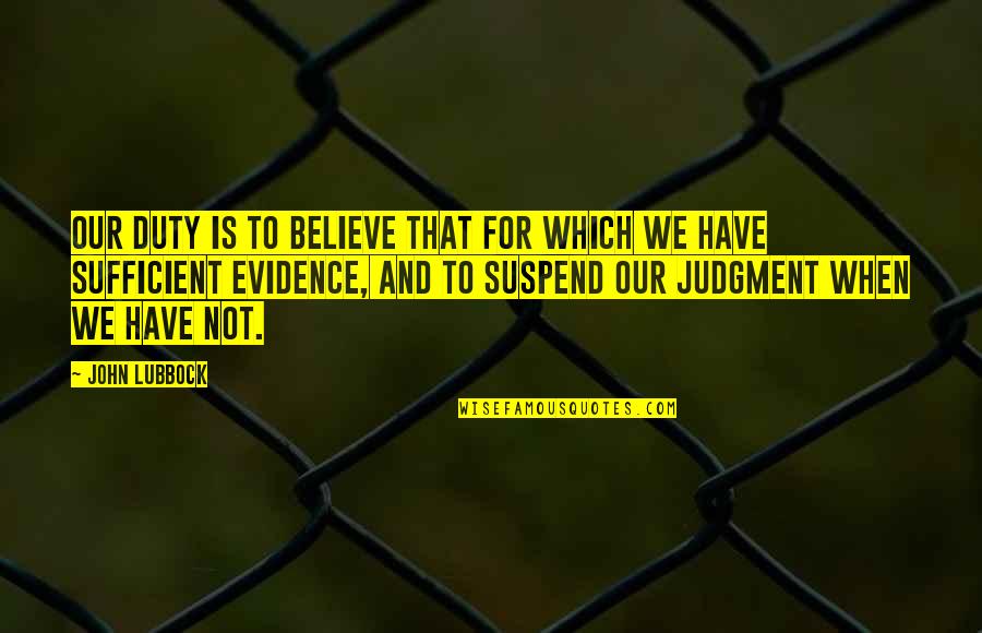 Believe Science Quotes By John Lubbock: Our duty is to believe that for which Believe Science Quotes By John Lubbock: Our duty is to believe that for which