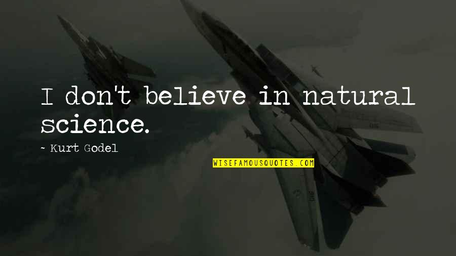 Believe Science Quotes By Kurt Godel: I don't believe in natural science. Believe Science Quotes By Kurt Godel: I don't believe in natural science.