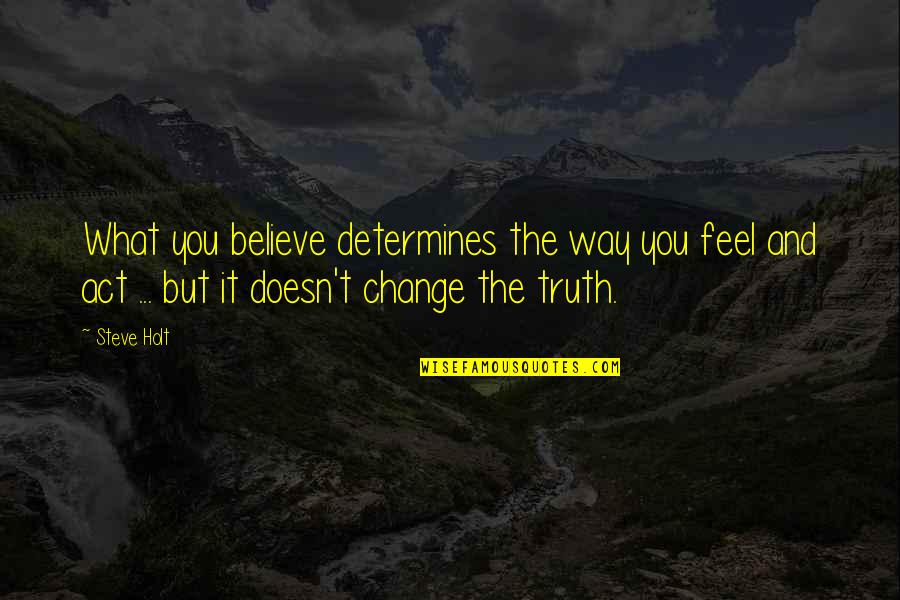 Believe Science Quotes By Steve Holt: What you believe determines the way you feel