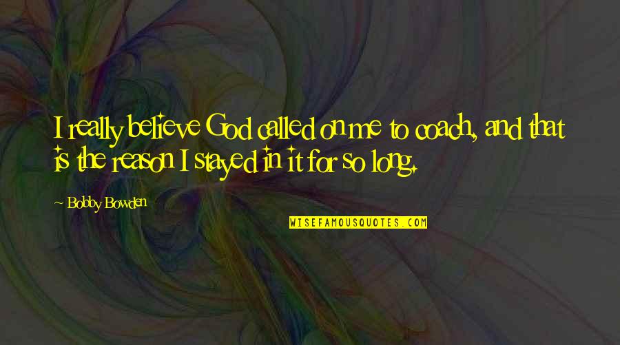 Believe That God Quotes By Bobby Bowden: I really believe God called on me to