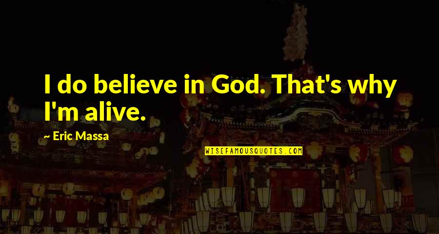 Believe That God Quotes By Eric Massa: I do believe in God. That's why I'm
