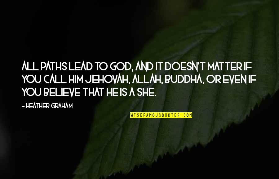 Believe That God Quotes By Heather Graham: All paths lead to God, and it doesn't